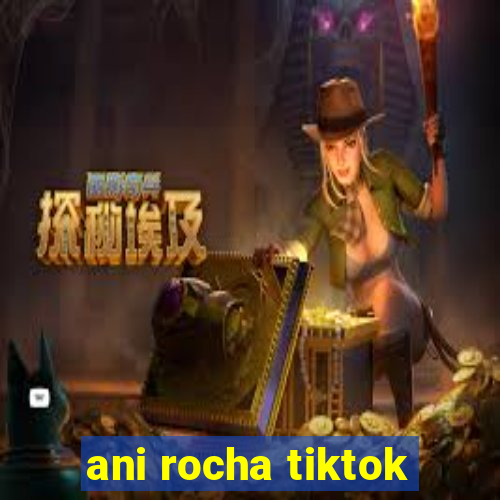 ani rocha tiktok